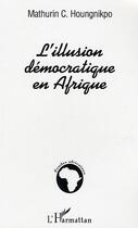 Couverture du livre « L'illusion democratique en afrique » de Houngnikpo M C. aux éditions Editions L'harmattan