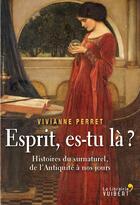 Couverture du livre « Esprit es-tu là ? ; histoires du surnaturel, de l'Antiquité à nos jours » de Vivianne Perret aux éditions Vuibert