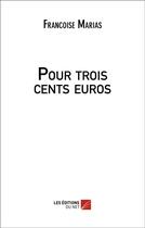 Couverture du livre « Pour trois cents euros » de Francoise Marias aux éditions Editions Du Net