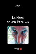 Couverture du livre « La haine de mon prochain » de S. Moa ? aux éditions Editions Du Net