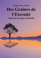 Couverture du livre « Des graines de l'éternité (suite des messages de Benoît) » de Nicole Delatour aux éditions Books On Demand