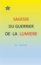 Couverture du livre « Sagesse du guerrier de la lumière » de Aubry Guy-Noel aux éditions Books On Demand