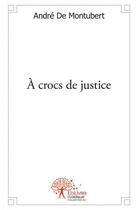 Couverture du livre « A crocs de justice » de Andre De Montubert aux éditions Edilivre