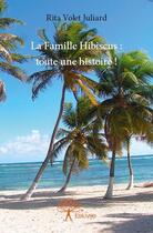 Couverture du livre « La famille Hibiscus : toute une histoire ! » de Rita Volet Juliard aux éditions Edilivre