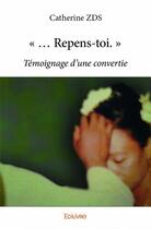 Couverture du livre « Repens-toi ; témoignage d'une convertie » de Catherine Zds aux éditions Edilivre