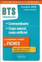 Couverture du livre « BTS ; français ; l'extraordinaire, corps naturel, corps artificiel ; le programme complet en fiches, avec des conseils méthodologiques ; examen 2018 » de Helene Bieber aux éditions Ellipses