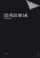 Couverture du livre « Les filles du lac » de Dominique Roffet aux éditions Mon Petit Editeur