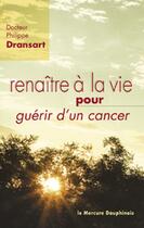 Couverture du livre « Renaître à la vie pour guérir d'un cancer » de Philippe Dransart aux éditions Le Mercure Dauphinois