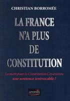 Couverture du livre « La France n'a plus de constitution ; » de Christian Borromee aux éditions Apopsix