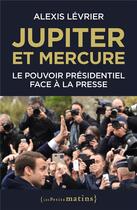 Couverture du livre « Jupiter et Mercure : le pouvoir présidentiel face à la presse » de Alexis Levrier aux éditions Les Petits Matins