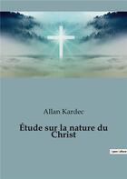Couverture du livre « Étude sur la nature du christ » de Allan Kardec aux éditions Culturea
