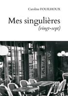 Couverture du livre « Mes singulières (vingt-sept) » de Caroline Fouilhoux aux éditions Les Trois Colonnes