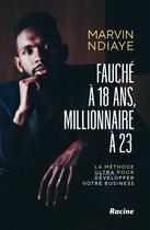 Couverture du livre « Fauché à 18 ans, millionnaire à 23 : La méthode ultra pour développer votre business » de Marvin Ndiaye aux éditions Editions Racine