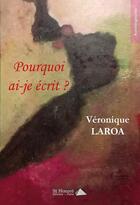 Couverture du livre « Pourquoi ai-je ecrit ? » de Laroa Veronique aux éditions Saint Honore Editions