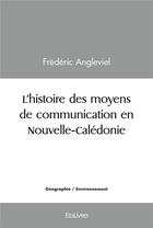 Couverture du livre « L'histoire des moyens de communication en nouvelle caledonie » de Frederic Angleviel aux éditions Edilivre