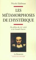 Couverture du livre « Les métamorphoses de l'hystérique ; du début du XIX siècle à la grande guerre » de Nicole Edelman aux éditions La Decouverte