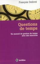 Couverture du livre « Question de temps ; un manuel de gestion du temps avec des exercices (2e édition) » de Francois Delivre aux éditions Intereditions