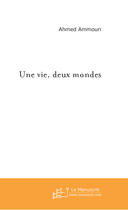 Couverture du livre « Une vie , deux mondes » de Ahmed Ammouri aux éditions Le Manuscrit