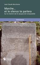 Couverture du livre « Marche... et le silence te parlera ; sur le chemin de St Jacques de compostelle » de Morchoine Jean Claud aux éditions Publibook