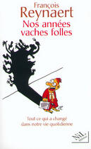 Couverture du livre « Nos annees vache folle ; la vie quotidienne en l'an 2000 » de Francois Reynaert aux éditions Nil Editions