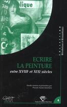Couverture du livre « Ecrire la peinture - entre xviiie et xixe siecles » de Auraix-Jonchiere P. aux éditions Pu De Clermont Ferrand