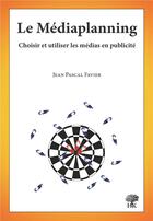 Couverture du livre « Le mediaplanning » de Jean-Pascal Favier aux éditions H & K