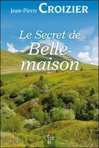 Couverture du livre « Le secret de Belle-maison » de Jean-Pierre Croizier aux éditions Ecir