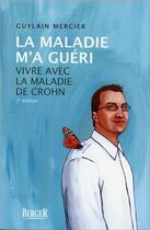 Couverture du livre « La maladie m'a guéri ; vivre avec la maladie de Crohn (2e édition) » de Guylain Mercier aux éditions Berger