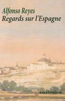Couverture du livre « Regards sur l'Espagne » de Alfonso Reyes aux éditions Casimiro