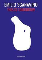 Couverture du livre « Emilio Scanavino : this is tomorrow » de Marco Scotini aux éditions Silvana