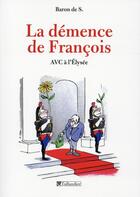 Couverture du livre « La demence de francois avc a l'elysee » de Baron De S aux éditions Tallandier