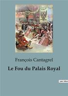 Couverture du livre « Le Fou du Palais Royal » de Francois Cantagrel aux éditions Culturea