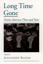 Couverture du livre « Long Time Gone: Sixties America Then and Now » de Alexander Bloom aux éditions Oxford University Press Usa