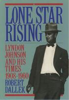 Couverture du livre « Lone Star Rising: Vol. 1: Lyndon Johnson and His Times, 1908-1960 » de Dallek Robert aux éditions Oxford University Press Usa