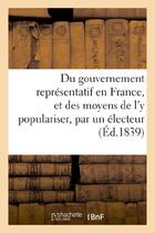 Couverture du livre « Du gouvernement representatif en france, et des moyens de l'y populariser, par un electeur de 89 » de  aux éditions Hachette Bnf