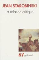 Couverture du livre « La relation critique » de Jean Starobinski aux éditions Gallimard