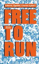 Couverture du livre « Free to run ; liberté, égalité, course à pied ! » de Pierre Morath aux éditions Arthaud