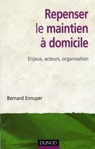 Couverture du livre « Repenser le maintien à domicile ; enjeux, acteurs, organisation » de Bernard Ennuyer aux éditions Dunod