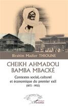 Couverture du livre « Cheikh Ahmadou Bamba Mbacké : contextes social, culturel et économique du premier exil (1872-1902) » de Birahim Madior Thioune aux éditions L'harmattan