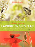 Couverture du livre « Les secrets de la photo en gros plan ; techniques de base ; matériel ; pratiques expertes » de Ghislain Simard aux éditions Eyrolles