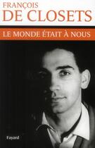 Couverture du livre « Le monde était à nous » de Francois De Closets aux éditions Fayard