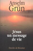 Couverture du livre « Jésus un message de vie » de Anselm Grun aux éditions Desclee De Brouwer