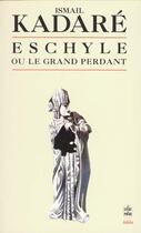 Couverture du livre « Eschyle ou le grand perdant » de Ismael Kadare aux éditions Le Livre De Poche