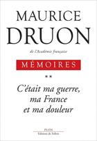 Couverture du livre « Mémoires Tome 2 ; c'etait ma guerre, ma France et ma douleur ; mémoires » de Maurice Druon aux éditions Plon