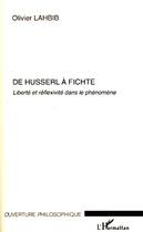 Couverture du livre « De Husserl à Fichte ; liberté et réflexivité dans le phénomène » de Olivier Lahbib aux éditions L'harmattan