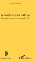 Couverture du livre « Je manifeste pour l'Afrique ; pourquoi le continent noir souffre-t-il ? » de Doumbia S. Major aux éditions L'harmattan