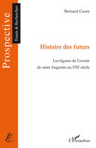 Couverture du livre « Histoire des futurs ; les figures de l'avenir de Saint Augustin au XXI siècle » de Bernard Cazes aux éditions Editions L'harmattan