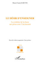 Couverture du livre « Le désir d'enseigner ; la conduite de la classe ; aux prises avec l'inconscient » de Marie-Claude Baietto aux éditions Editions L'harmattan