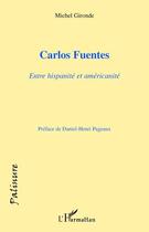 Couverture du livre « Carlos Fuentes ; entre hispanité et américanité » de Michel Gironde aux éditions Editions L'harmattan