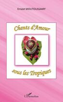 Couverture du livre « Chants d'amour sous les tropiques » de Ernest Moutoussamy aux éditions L'harmattan